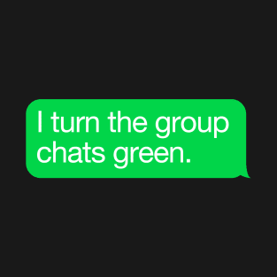 I turn the group chats green T-Shirt