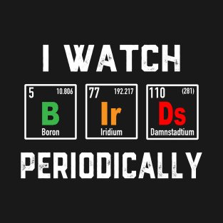 I watch Birds Periodically Birder Birdwatcher T-Shirt