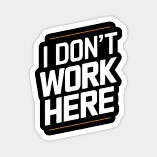 I Don't Work Here Magnet