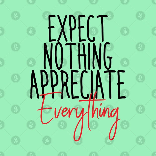 EXPECT NOTHING APPRECIATE EVERYTHING by Orgin'sClothing