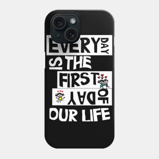 everyday is the first day of our life gift Phone Case