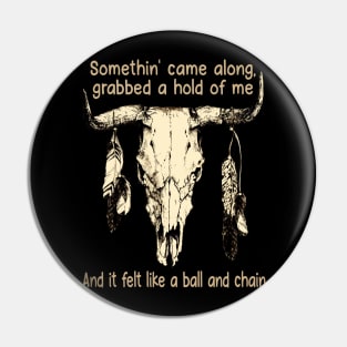 Somethin' Came Along, Grabbed A Hold Of Me And It Felt Like A Ball And Chain Music Bull-Skull Pin