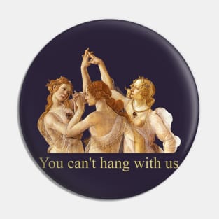 you can't hang with us - botticelli Pin