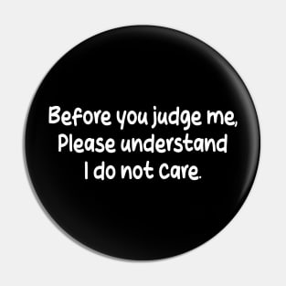 before you judge me, please understand i do not care Pin