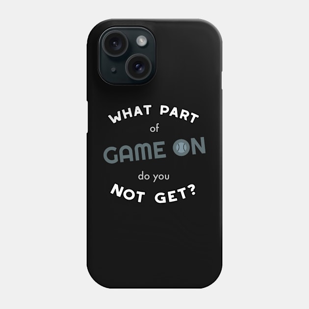 What Part of Game On Do You Not Get Phone Case by whyitsme