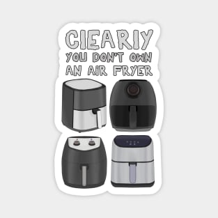 Clearly You Don't Own An Air Fryer Magnet