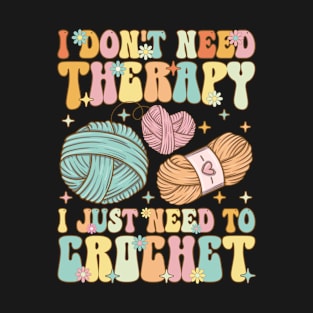 I Just Need To Crochet Groovy Crocheting Knitting T-Shirt