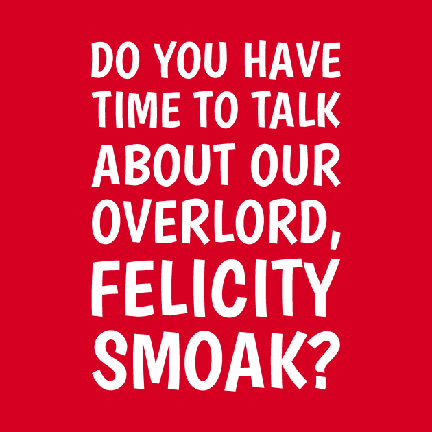 Do You Have Time To Talk About Our Overlord, Felicity Smoak? - White Text by FangirlFuel