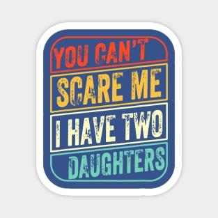 You Can’t Scare Me I Have Two Daughters Magnet