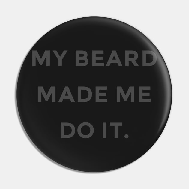 My Beard Made Me Do It Pin by ScruffyTees