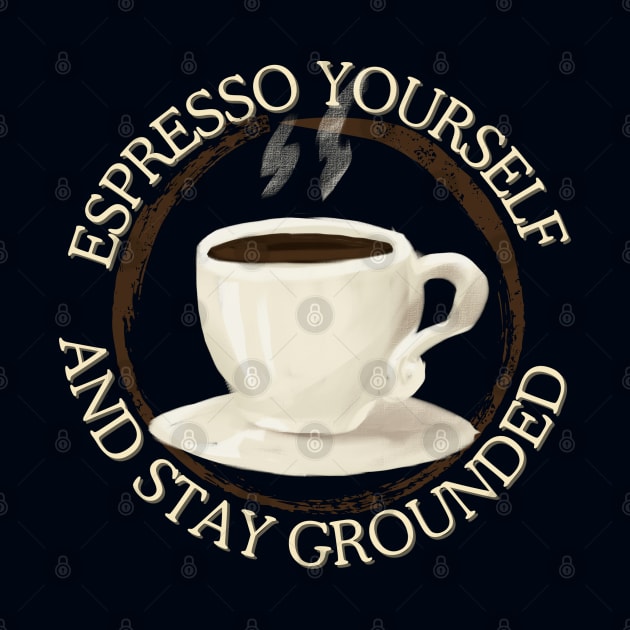 espresso yourself and stay grounded by SNOWMOONSTORE
