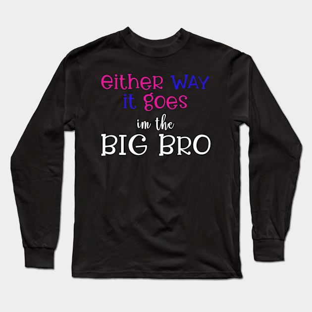 Either Way It Goes I M The Big Bro Big Brother Tshirt Gender Reveal Shirt Gender Reveal Ideas Baby Shower Gift Funny Long Sleeve T Shirt Teepublic