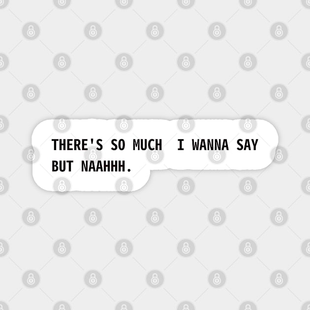 there's so much I wanna say. but naah Magnet by CanvasCraft