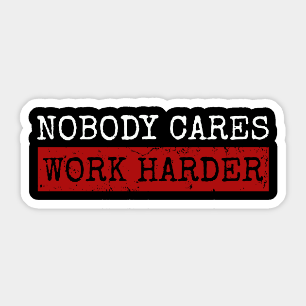 Nobody Cares Work Harder | Funny Fitness Workout Gym gift - Nobody Cares Work Harder - Sticker