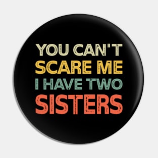 You Can't Scare Me I Have Two Sisters Funny Brothers Pin