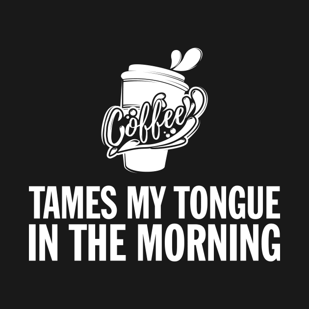 Coffee Tames My Tongue by Magniftee