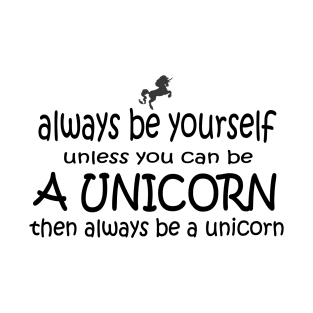 Always be yourself or be a unicorn T-Shirt