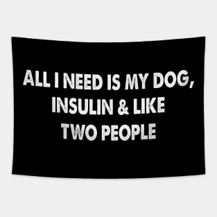 All I Need Is My Dog Insulin And Two People Tapestry