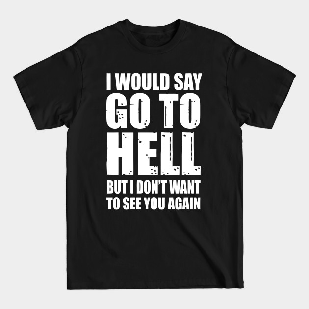 Discover Go To Hell, But I Dont Want TO See You Again - Go To Hell Friend - T-Shirt