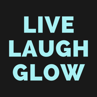 Live Laugh Glow - Black And Blue Simple Font - Funny Meme Sarcastic Satire T-Shirt