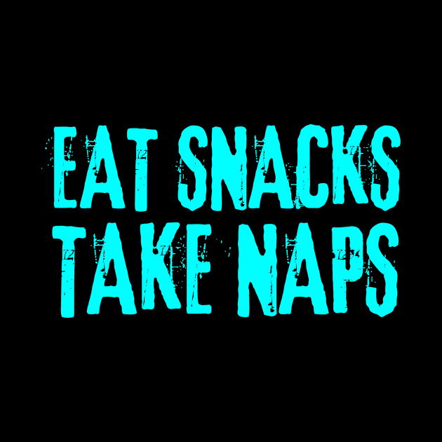 Eat Snacks Take Naps by TeeNoir