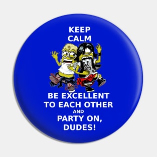 Keep Calm, Be Excellent To Each Other & Party On! Pin