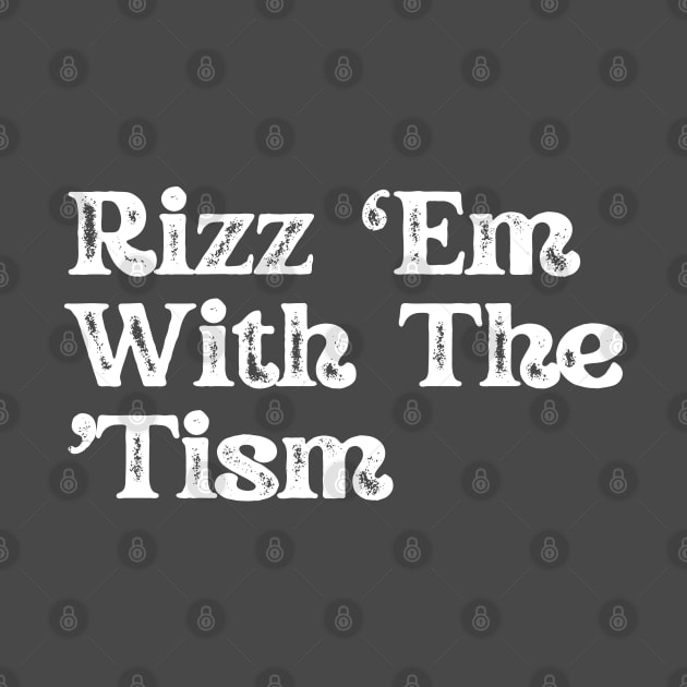 Rizz 'Em With The 'Tism - meme Gringe Text by DesignXpression