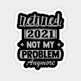 Retired 2021 Not My Problem Anymore - Funny Retirement Retro Magnet