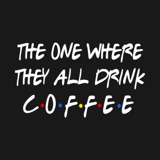 They all Drink Coffee T-Shirt