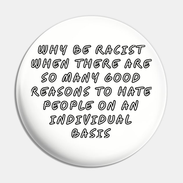 Why be racist when there are so many good reasons to hate people on an individual basis Pin by Among the Leaves Apparel