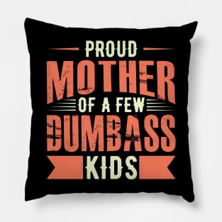 Proud Mother Of A FEW Dumbass Kids Pillow