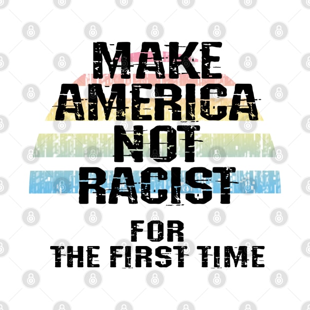 Make America not racist for the first time. United against racism. No to fascist Trump. Racial equality, justice, freedom. End police brutality. Stop white supremacy. Blm. Vintage graphic by IvyArtistic