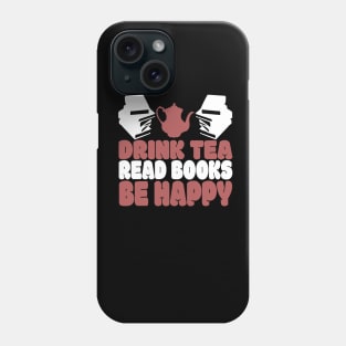 Drink Tea Read Books Be Happy Novelty Tea and Reading Phone Case