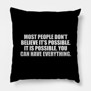 Most people don’t believe it’s possible. IT IS POSSIBLE. You can have EVERYTHING Pillow