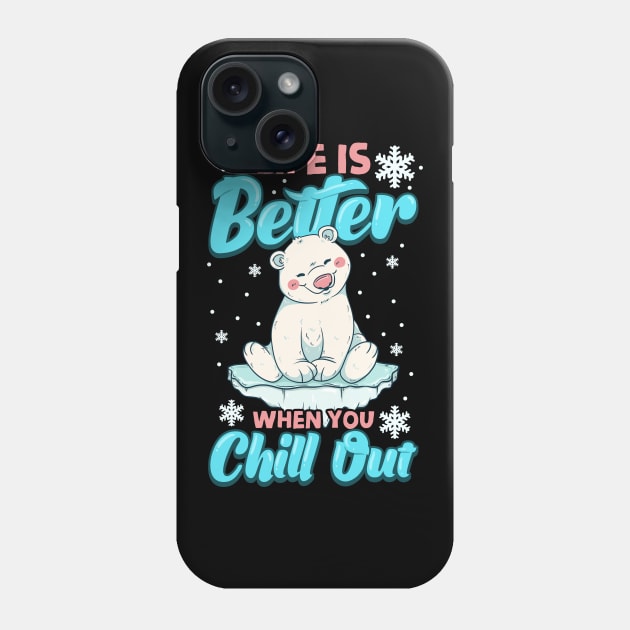 Life Is Better When You Chill Out Polar Bear Pun Phone Case by theperfectpresents