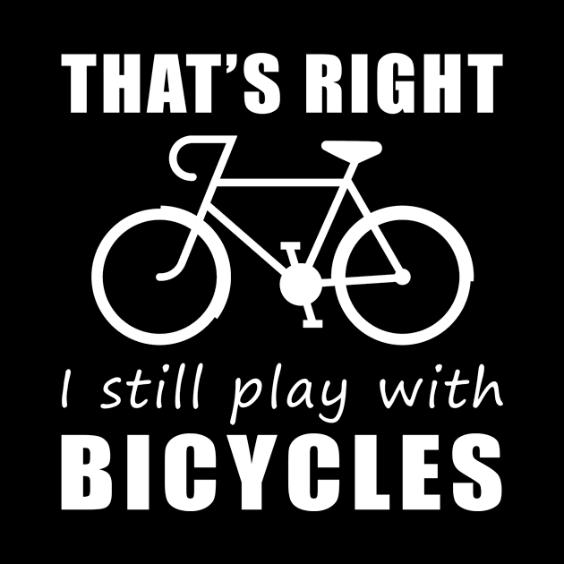 Pedal with Pride: That's Right, I Still Play with Cyclings Tee! Get Rolling in Style! by MKGift