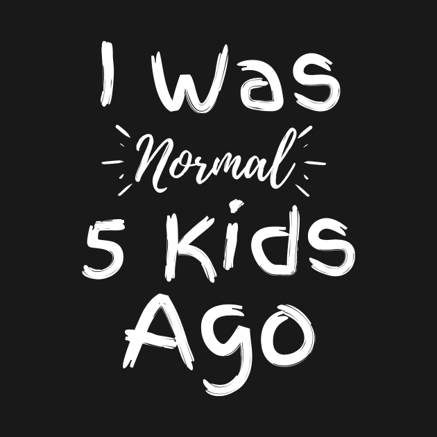 I Was Normal 5 Kids Ago by GoodWills