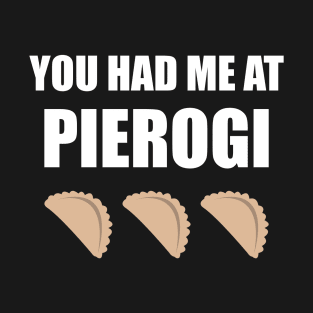 you had me at pierogi - funny polish - poland T-Shirt