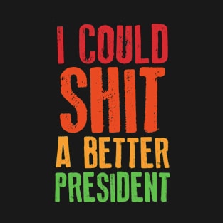 I Could Shit A Better President T-Shirt