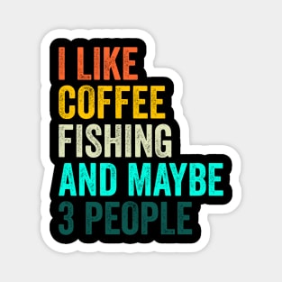 I Like Coffee Fishing And Maybe 3 People Magnet