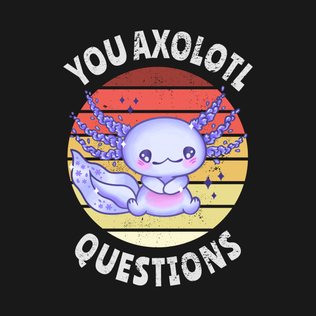 Discover You axolotl questions - You Axolotl Questions - T-Shirt