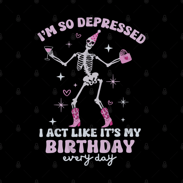 Funny I'm So Depressed I Act Like It's My Birthday Everyday by rhazi mode plagget