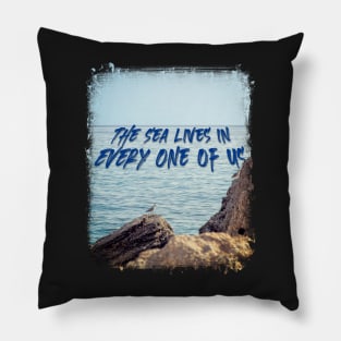 The Sea Lives in Every One of Us Pillow