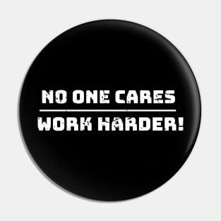 No one cares, work harder funny Pin