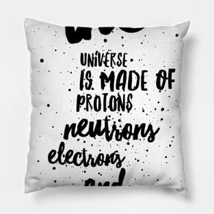 the universe is made of protons neutrons electrons and morons Pillow