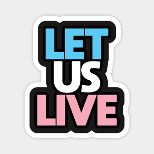 Trans Rights Are Human Rights - "LET US LIVE" - (BLK OL)(TXT STKD) Magnet