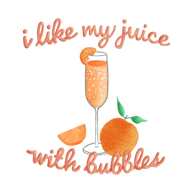 I like my juice with bubbles  - Mimosa lover by katevcreates