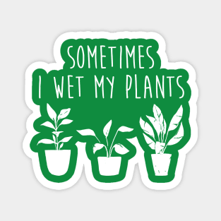 Sometimes I Wet My Plants Funny Gardener Plant Lover Magnet