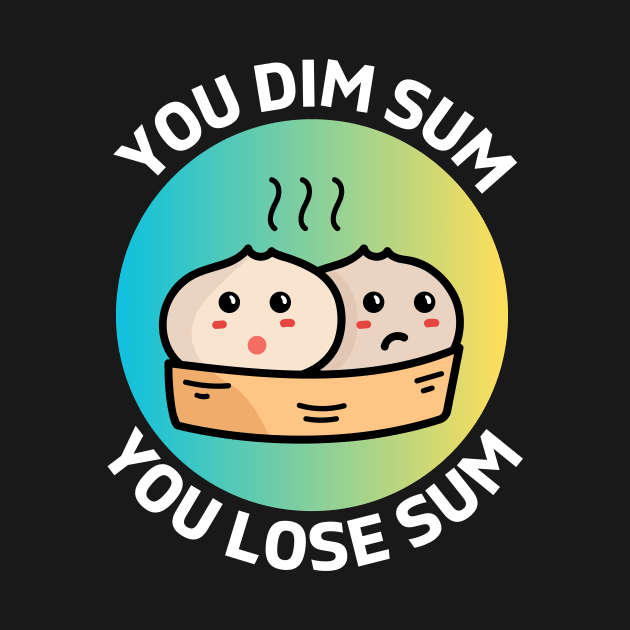 You Dim Sum You Lose Sum | Dim Sum Pun by Allthingspunny