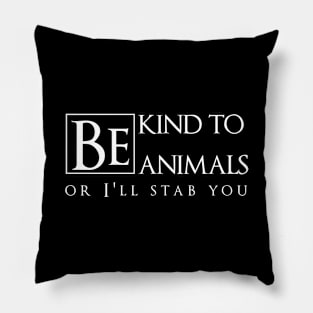 Be kind to animals or I'll stab you Pillow